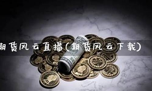 风云期货直播间(国际期货财经直播间)_https://www.qldgs.com_内盘期货_第1张