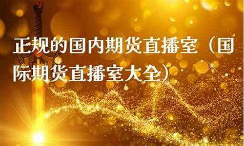 正规期货直播室有哪些公司(正规期货直播平台有哪些)_https://www.qldgs.com_原油期货_第1张