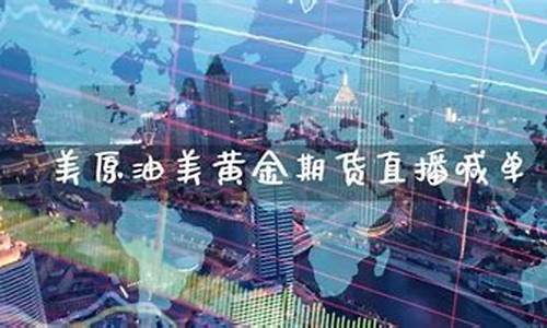 美黄金期货直播室(美黄金期货实时价格)_https://www.qldgs.com_原油期货_第1张