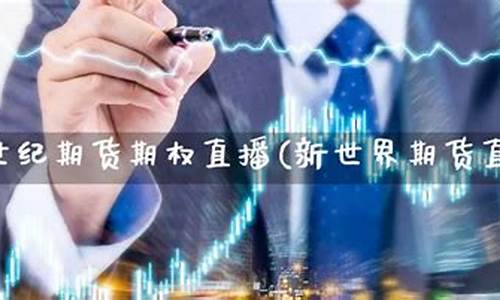新世纪期货直播视频(新世纪期货直播视频下载)_https://www.qldgs.com_原油期货_第1张