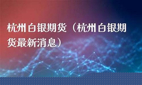 白银期货大赛最新消息直播(白银期货最新行情分析最准)_https://www.qldgs.com_期货_第1张
