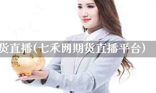 七禾期货网直播(七禾期货官网)_https://www.qldgs.com_内盘期货_第1张