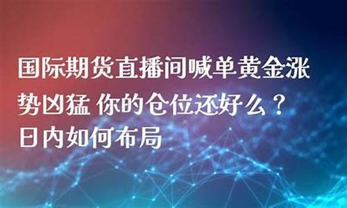 国际期货直播间违法吗(正规国际期货平台直播间喊单)_https://www.qldgs.com_国际期货_第1张