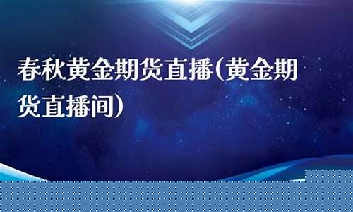 春秋黄金国际期货直播室(春秋期货直播室关闭了吗)_https://www.qldgs.com_内盘期货_第1张