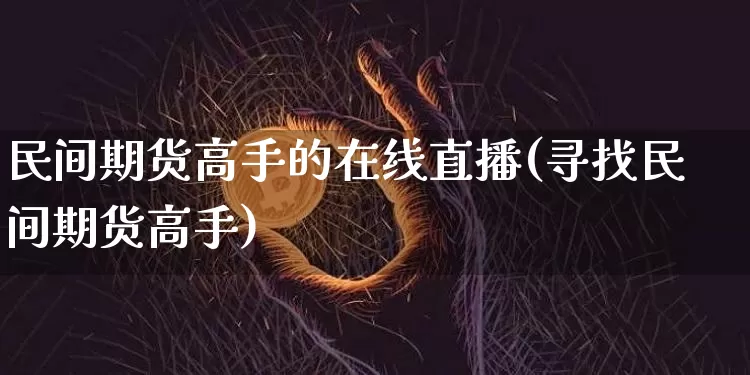 民间期货高手的在线直播(寻找民间期货高手)_https://www.qldgs.com_恒指期货_第1张