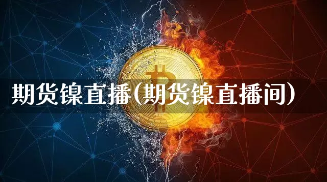 期货镍直播(期货镍直播间)_https://www.qldgs.com_恒指期货_第1张
