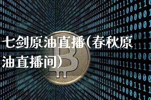 七剑原油直播(春秋原油直播间)_https://www.qldgs.com_内盘期货_第1张