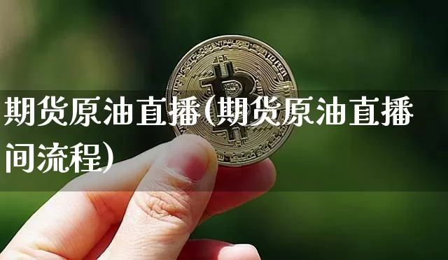 期货原油直播(期货原油直播间流程)_https://www.qldgs.com_国际期货_第1张