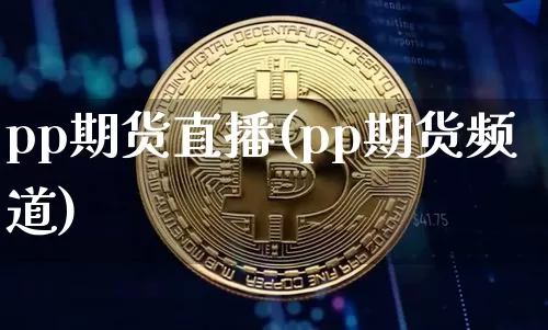pp期货直播(pp期货频道)_https://www.qldgs.com_恒指期货_第1张
