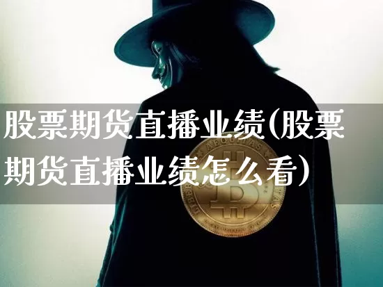 股票期货直播业绩(股票期货直播业绩怎么看)_https://www.qldgs.com_黄金期货_第1张