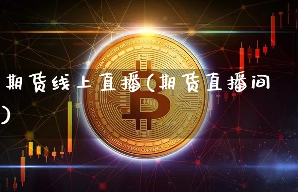 期货线上直播(期货直播间)_https://www.qldgs.com_国际期货_第1张
