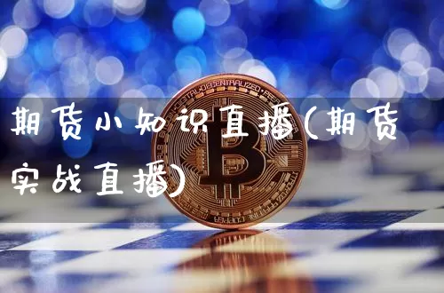 期货小知识直播(期货实战直播)_https://www.qldgs.com_恒指期货_第1张