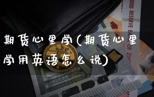 期货心里学(期货心里学用英语怎么说)_https://www.qldgs.com_国际期货_第1张
