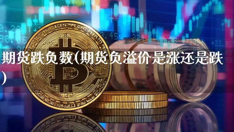 期货跌负数(期货负溢价是涨还是跌)_https://www.qldgs.com_内盘期货_第1张