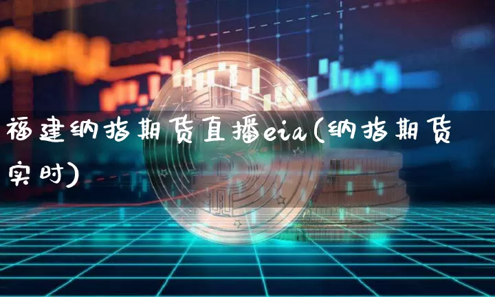 福建纳指期货直播eia(纳指期货实时)_https://www.qldgs.com_恒指期货_第1张