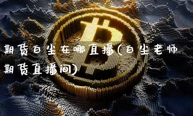 期货白尘在哪直播(白尘老师期货直播间)_https://www.qldgs.com_内盘期货_第1张