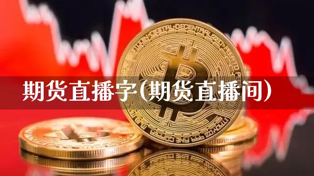 期货直播字(期货直播间)_https://www.qldgs.com_期货_第1张