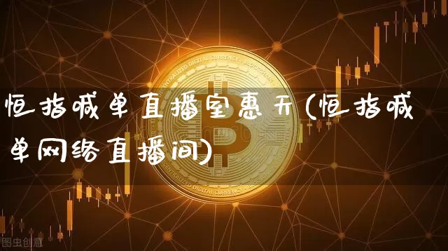 恒指喊单直播室惠天(恒指喊单网络直播间)_https://www.qldgs.com_黄金期货_第1张