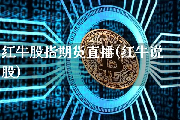 红牛股指期货直播(红牛说股)_https://www.qldgs.com_期货_第1张