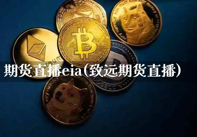 期货直播eia(致远期货直播)_https://www.qldgs.com_原油期货_第1张