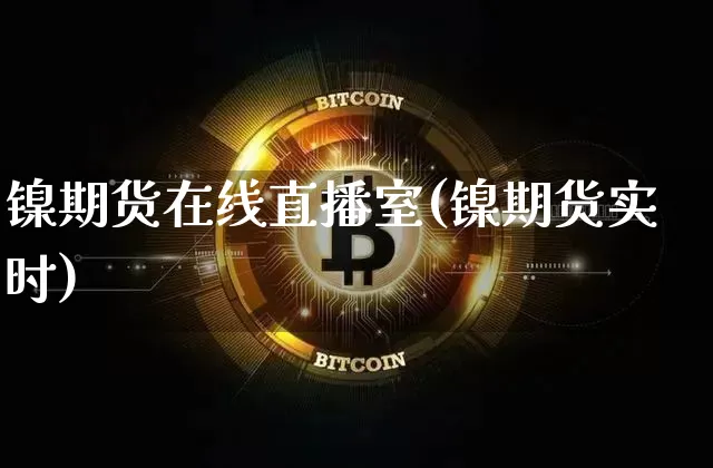 镍期货在线直播室(镍期货实时)_https://www.qldgs.com_恒指期货_第1张