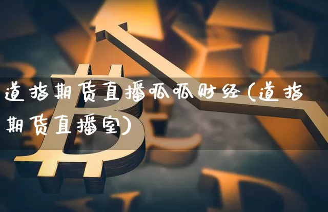 道指期货直播呱呱财经(道指期货直播室)_https://www.qldgs.com_国际期货_第1张