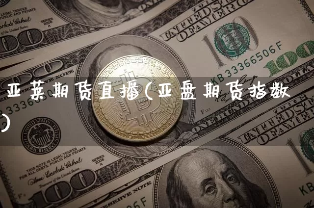 亚莱期货直播(亚盘期货指数)_https://www.qldgs.com_期货_第1张