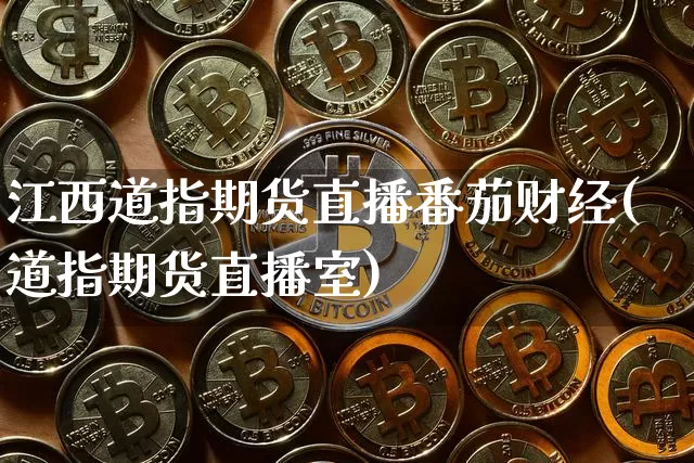 江西道指期货直播番茄财经(道指期货直播室)_https://www.qldgs.com_内盘期货_第1张