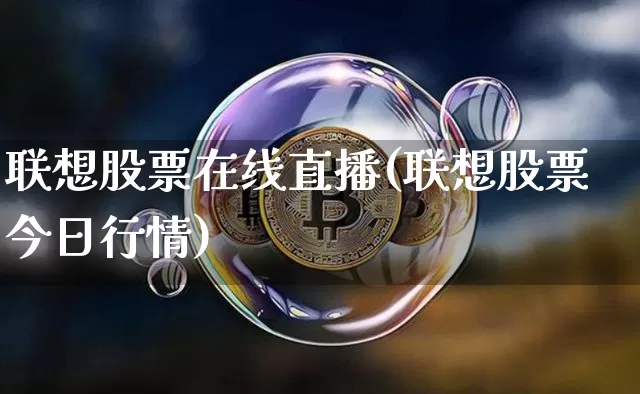 联想股票在线直播(联想股票今日行情)_https://www.qldgs.com_国际期货_第1张