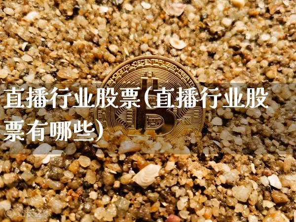 直播行业股票(直播行业股票有哪些)_https://www.qldgs.com_期货_第1张