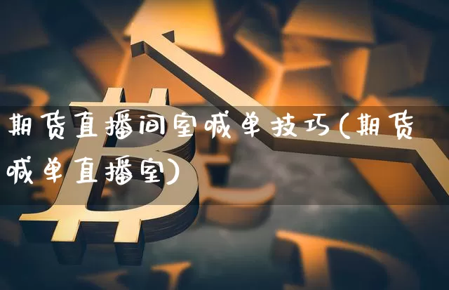 期货直播间室喊单技巧(期货喊单直播室)_https://www.qldgs.com_黄金期货_第1张