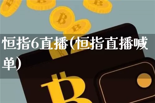 恒指6直播(恒指直播喊单)_https://www.qldgs.com_恒指期货_第1张