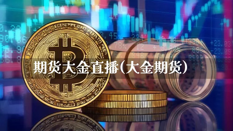 期货大金直播(大金期货)_https://www.qldgs.com_黄金期货_第1张