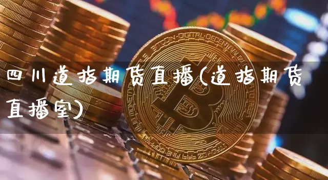 四川道指期货直播(道指期货直播室)_https://www.qldgs.com_内盘期货_第1张