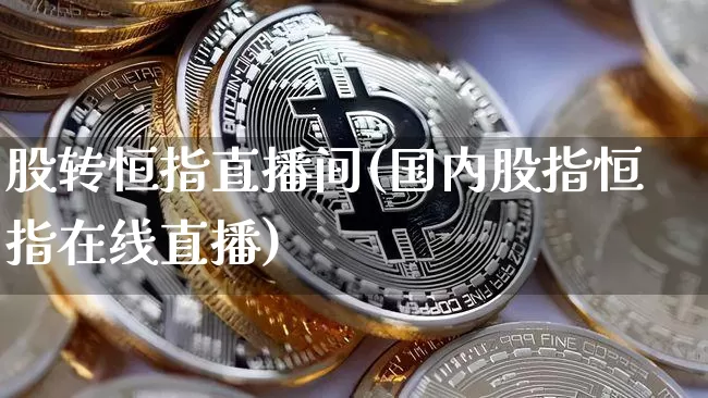 股转恒指直播间(国内股指恒指在线直播)_https://www.qldgs.com_国际期货_第1张