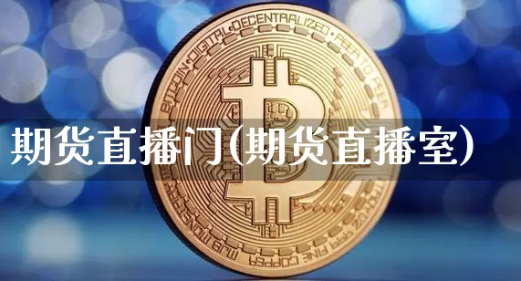 期货直播门(期货直播室)_https://www.qldgs.com_内盘期货_第1张