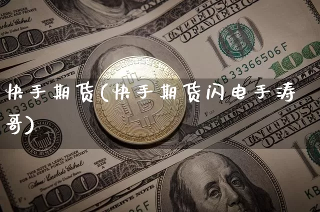 快手期货(快手期货闪电手涛哥)_https://www.qldgs.com_期货_第1张