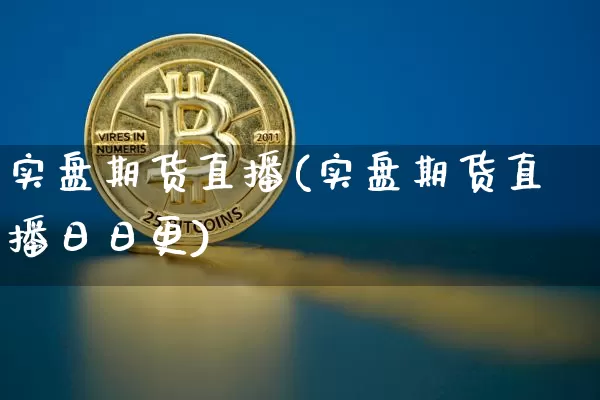 实盘期货直播(实盘期货直播日日更)_https://www.qldgs.com_恒指期货_第1张