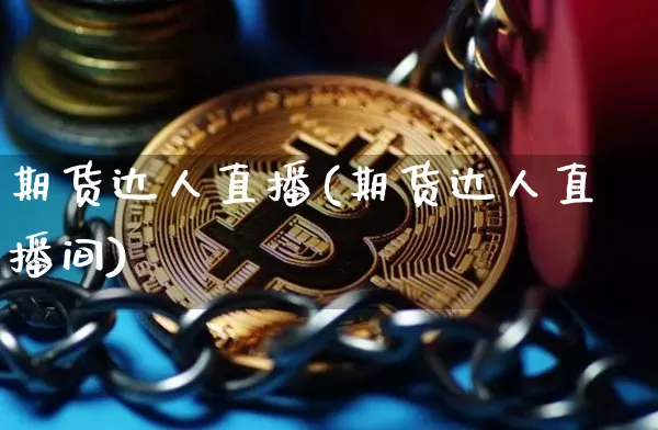 期货达人直播(期货达人直播间)_https://www.qldgs.com_黄金期货_第1张
