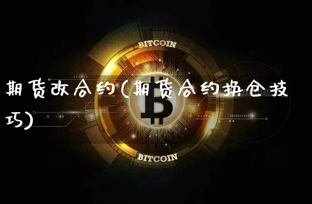 期货改合约(期货合约换仓技巧)_https://www.qldgs.com_恒指期货_第1张