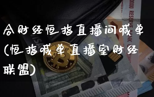 合财经恒指直播间喊单(恒指喊单直播室财经联盟)_https://www.qldgs.com_原油期货_第1张