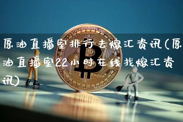 原油直播室排行去熔汇资讯(原油直播室22小时在线找熔汇资讯)_https://www.qldgs.com_原油期货_第1张