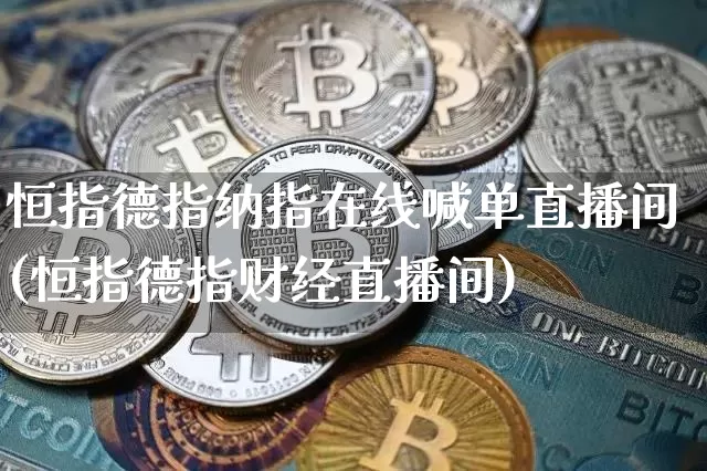 恒指德指纳指在线喊单直播间(恒指德指财经直播间)_https://www.qldgs.com_恒指期货_第1张