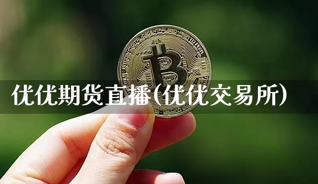 优优期货直播(优优交易所)_https://www.qldgs.com_国际期货_第1张