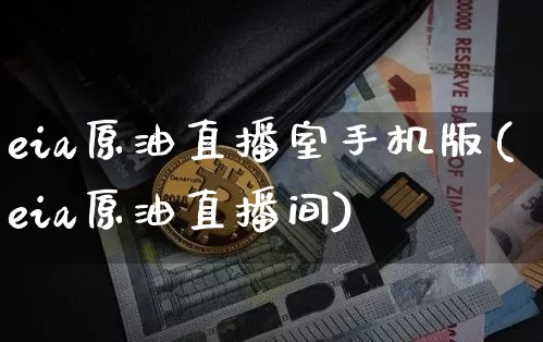 eia原油直播室手机版(eia原油直播间)_https://www.qldgs.com_原油期货_第1张