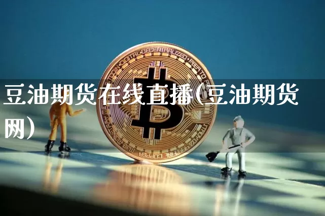 豆油期货在线直播(豆油期货网)_https://www.qldgs.com_黄金期货_第1张