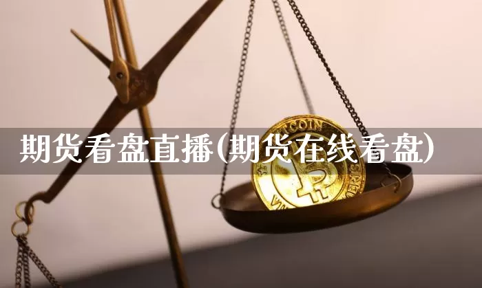 期货看盘直播(期货在线看盘)_https://www.qldgs.com_恒指期货_第1张