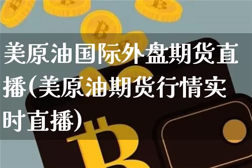 美原油国际外盘期货直播(美原油期货行情实时直播)_https://www.qldgs.com_原油期货_第1张
