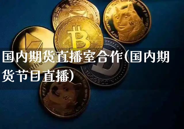 国内期货直播室合作(国内期货节目直播)_https://www.qldgs.com_内盘期货_第1张