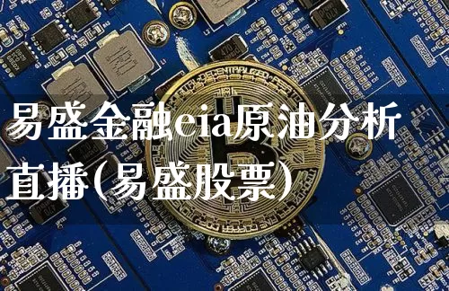易盛金融eia原油分析直播(易盛股票)_https://www.qldgs.com_国际期货_第1张